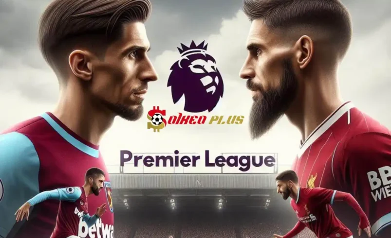 Soi Kèo Dự Đoán: West Ham vs Liverpool, 18h30 ngày 27/04/2024
