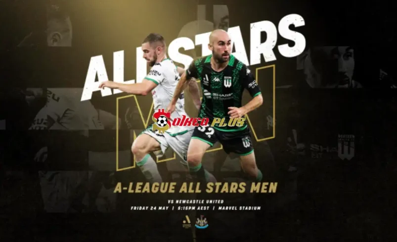 Soi Kèo Dự Đoán: A League All Stars vs Newcastle, 14h05 ngày 24/05/2024