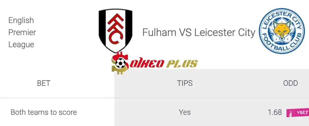 Soi Kèo Dự Đoán: Fulham vs Leicester, 21h ngày 24/08/2024