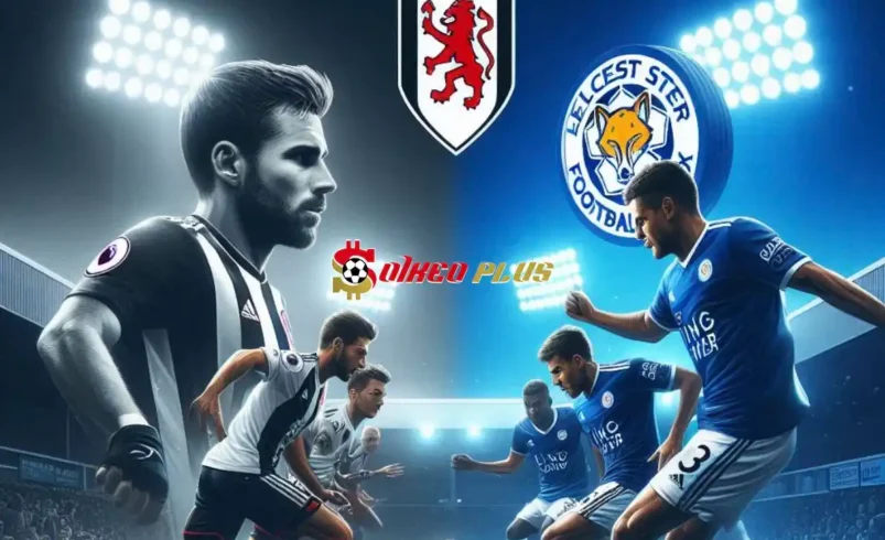 Soi Kèo Dự Đoán: Fulham vs Leicester, 21h ngày 24/08/2024