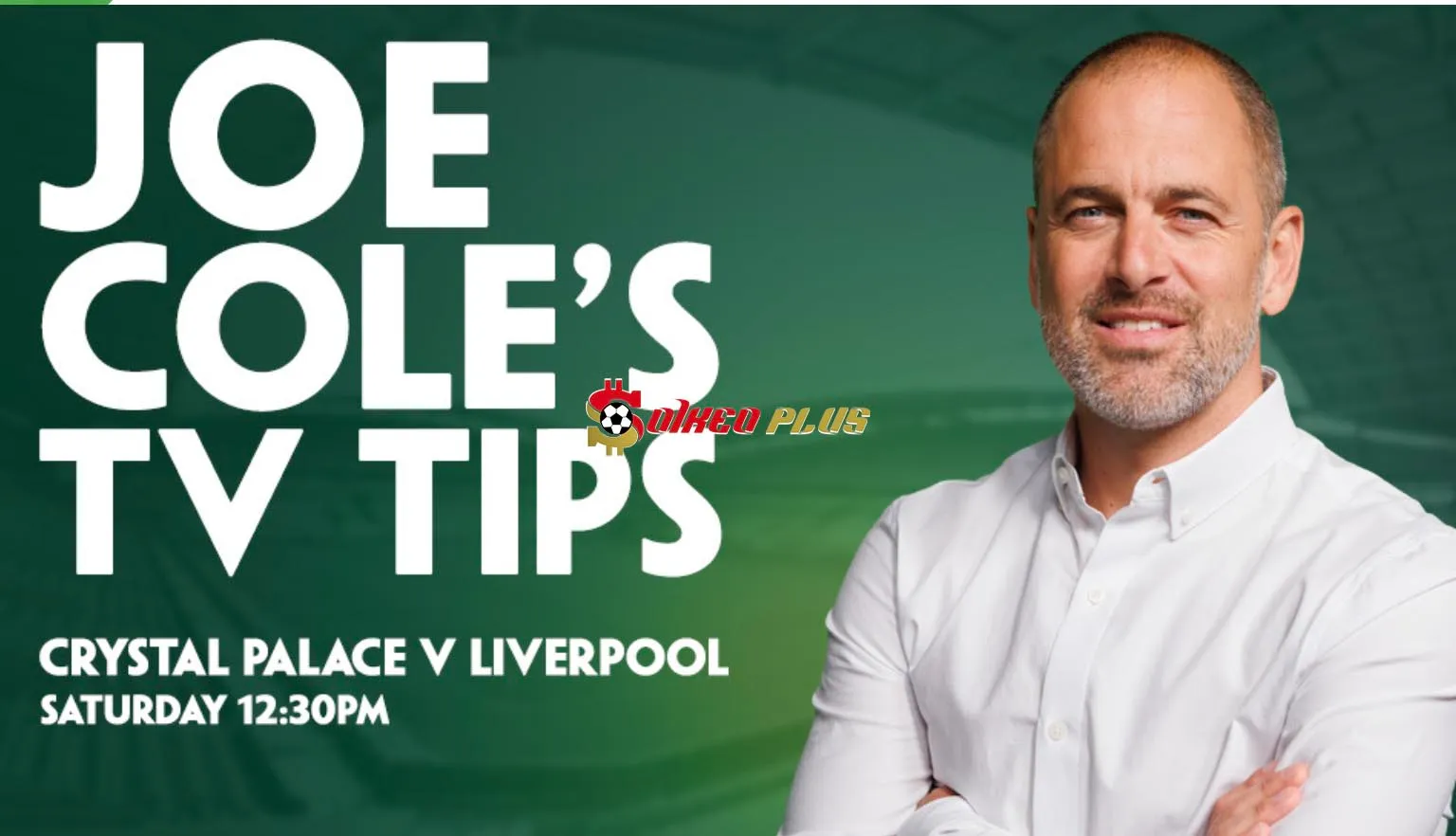 Joe Cole Chốt Kèo: Crystal Palace vs Liverpool (05/10/2024)