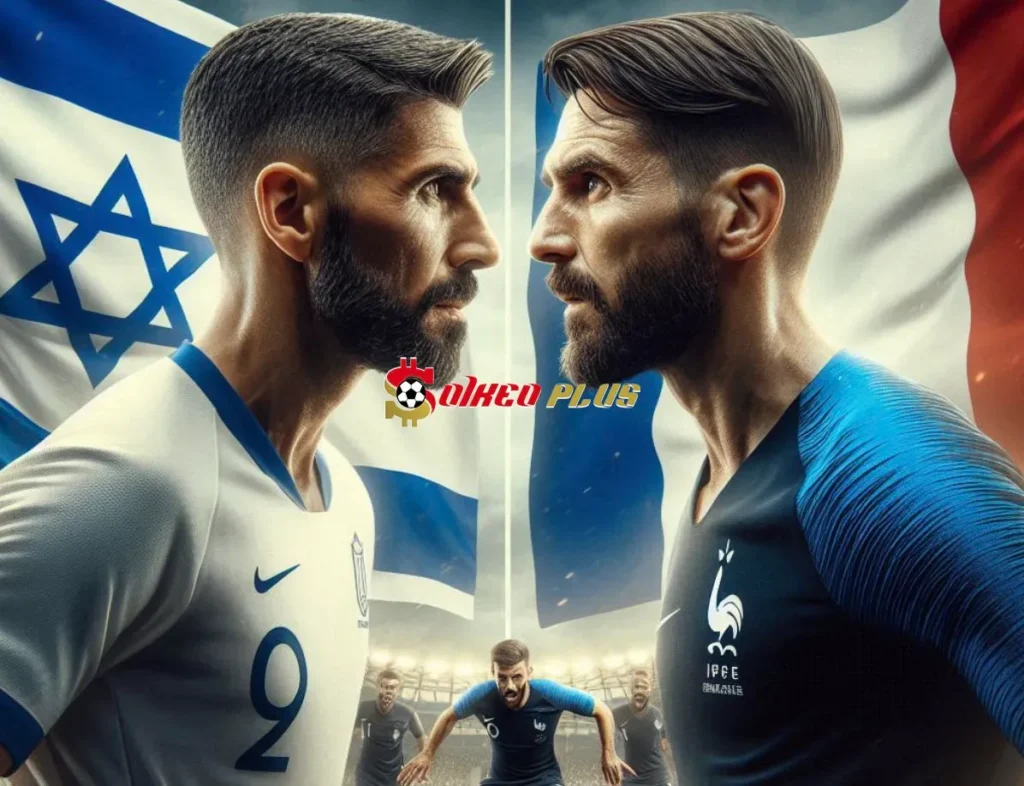 Soi Kèo Dự Đoán: Israel vs Pháp, 1h45 ngày 11/10/2024