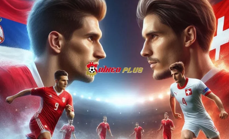 Soi Kèo Dự Đoán: Serbia vs Thuỵ Sĩ, 1h45 ngày 13/10/2024