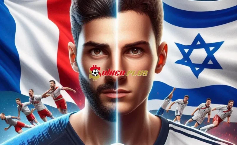 Soi Kèo Dự Đoán: Pháp vs Israel, 2h45 ngày 15/11/2024